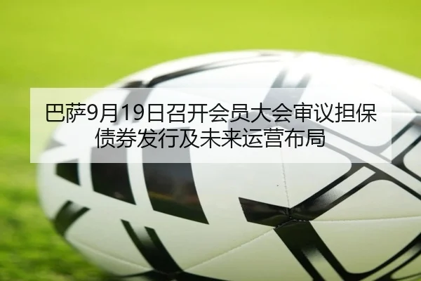 巴萨9月19日召开会员大会审议担保债券发行及未来运营布局